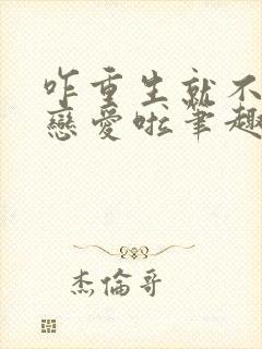 咋重生就不能谈恋爱啦笔趣阁