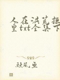 人在洪荒拒绝妖皇txt全集下载