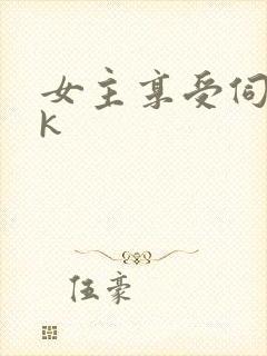 女主享受伺候vk