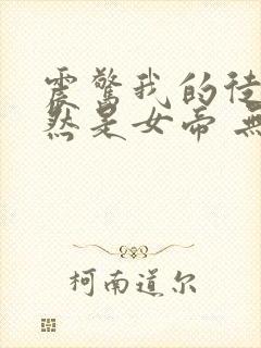 震惊我的徒弟居然是女帝 无弹窗