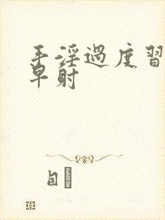 手淫过度习惯性早射