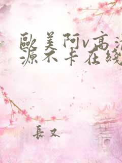 欧美阿v高清资源不卡在线播放