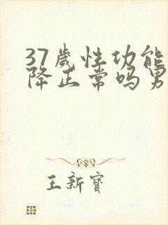 37岁性功能下降正常吗男