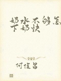 奶水不够怎么样下奶快