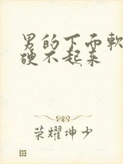 男的下面软软的硬不起来