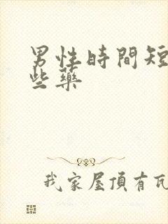 男性时间短吃哪些药