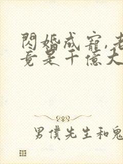 闪婚成宠,老公竟是千亿大佬丨