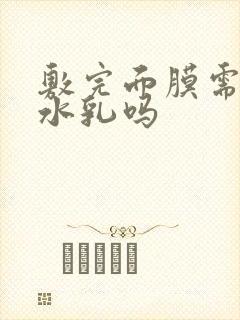 敷完面膜需要涂水乳吗