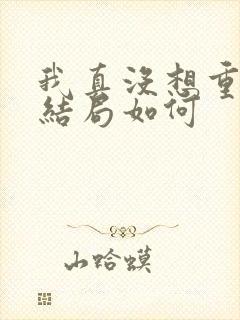 我真没想重生啊结局如何