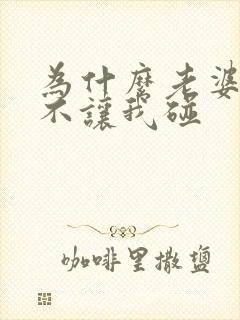 为什么老婆一直不让我碰