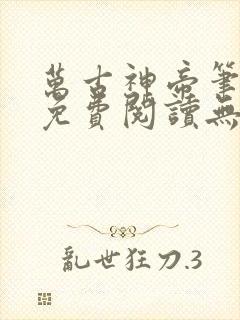 万古神帝笔趣阁免费阅读无弹窗