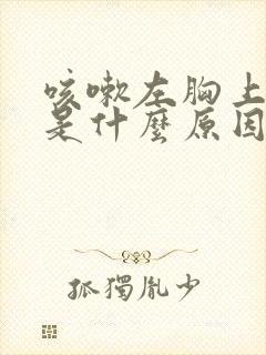 咳嗽左胸上方疼是什么原因