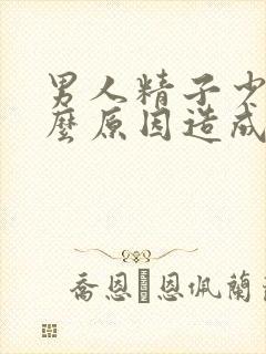 男人精子少是什么原因造成