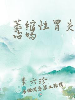 萎缩性胃炎需要治吗