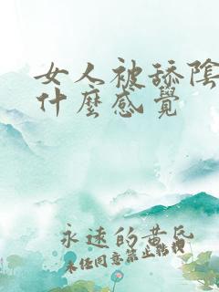 女人被舔阴道是什么感觉