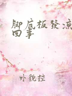 脚底板发凉怎么回事