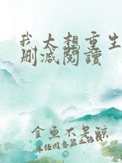 我太想重生了无删减阅读