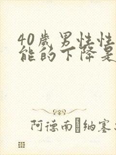 40岁男性性功能的下降是怎么回事