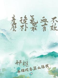 产后气血不足怎么补最有效