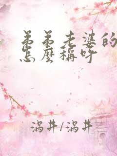 弟弟老婆的妈妈怎么称呼