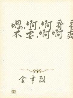 嗯,啊,啊哥哥不要,啊啊爽死了