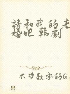 请和我的老公结婚吧 韩剧