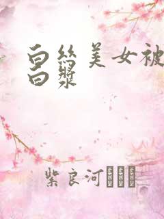 白丝美女被草出白浆