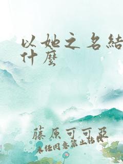 以她之名结局是什么