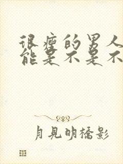 很瘦的男人性功能是不是不好