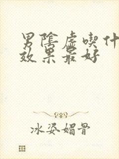 男阴虚吃什么药效果最好