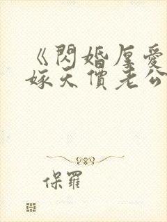 《闪婚厚爱,误嫁天价老公》