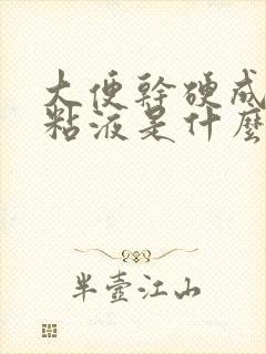 大便干硬成粒有粘液是什么原因