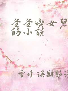 爸爸吃女儿奶奶的小说