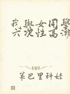 我与女同学一夜六次性高潮