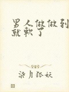 男人做做到一半就软了