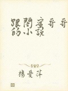 跟闺蜜哥哥恋爱的小说