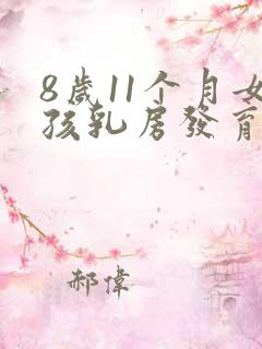 8岁11个月女孩乳房发育正常吗