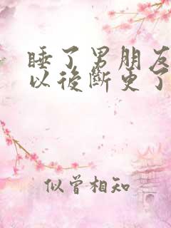 睡了男朋友室友以后断更了吗