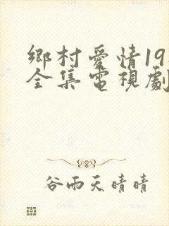 乡村爱情19部全集电视剧免费观看