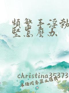 频繁手淫勃起不坚怎么办