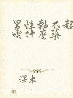 男性勃不起不硬吃什么药