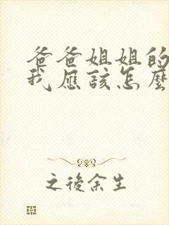 爸爸姐姐的孙女我应该怎么称呼