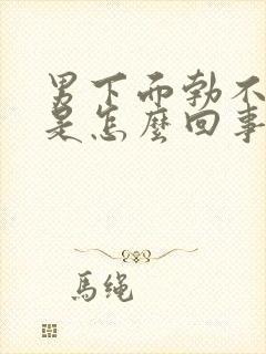 男下面勃不起来是怎么回事