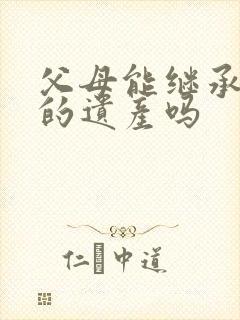 父母能继承儿女的遗产吗