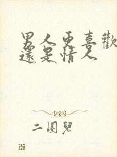 男人更喜欢老婆还是情人