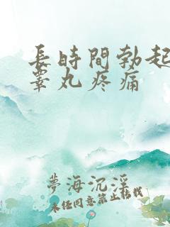 长时间勃起左侧睾丸疼痛