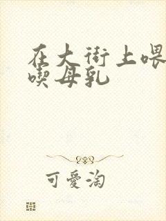 在大街上喂孩子吃母乳