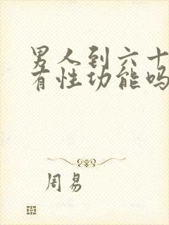 男人到六十岁还有性功能吗?