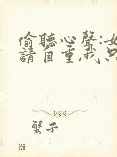 偷听心声:女主请自重,我只是小反派呀