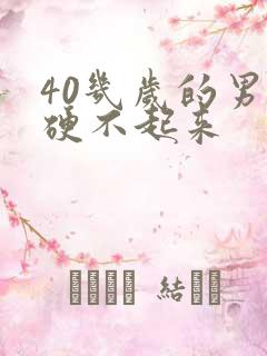 40几岁的男人硬不起来